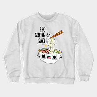 Pho Goodness Sake Funny Noodle Pun Crewneck Sweatshirt